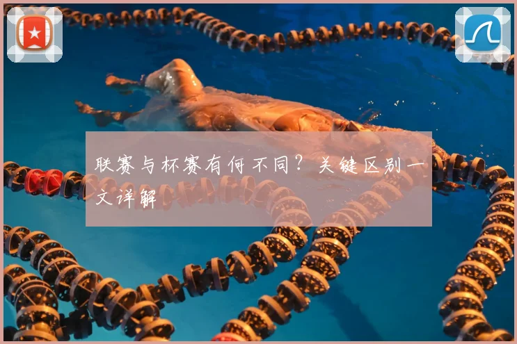 联赛与杯赛有何不同？关键区别一文详解