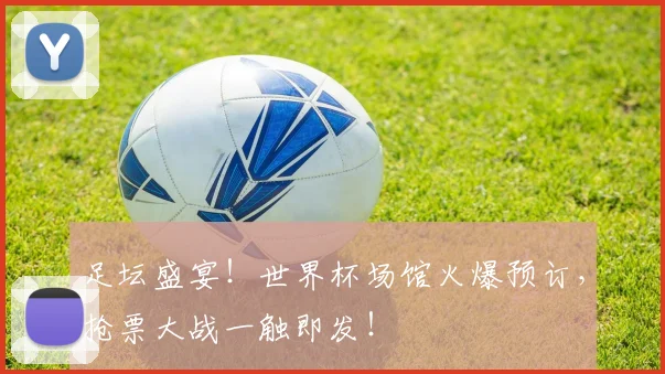 足坛盛宴！世界杯场馆火爆预订，抢票大战一触即发！