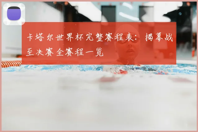 卡塔尔世界杯完整赛程表：揭幕战至决赛全赛程一览
